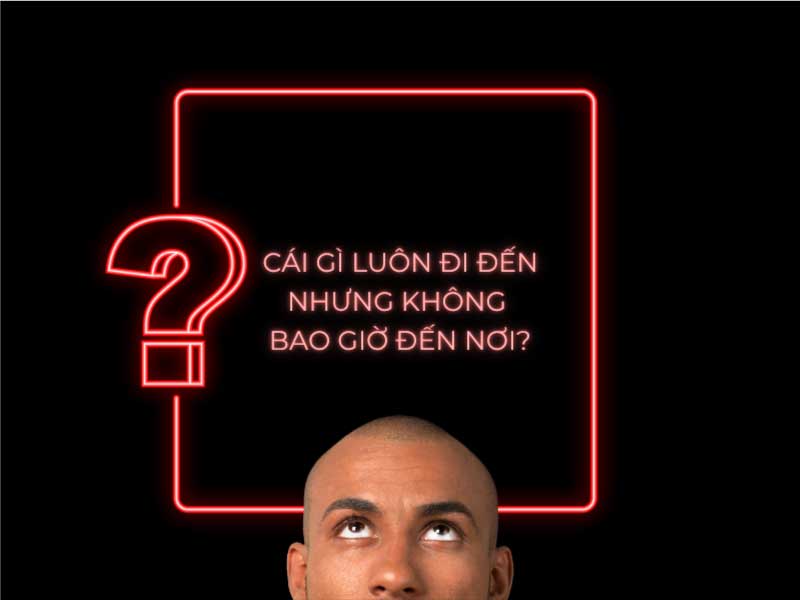 Câu đố: Cái gì luôn đi đến nhưng không bao giờ đến nơi?